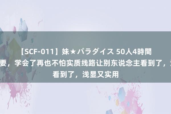 【SCF-011】妹★パラダイス 50人4時間 u盘加密重要，学会了再也不怕实质线路让别东说念主看到了，浅显又实用