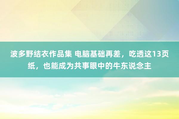 波多野结衣作品集 电脑基础再差，吃透这13页纸，也能成为共事眼中的牛东说念主