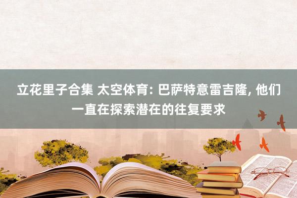 立花里子合集 太空体育: 巴萨特意雷吉隆, 他们一直在探索潜在的往复要求